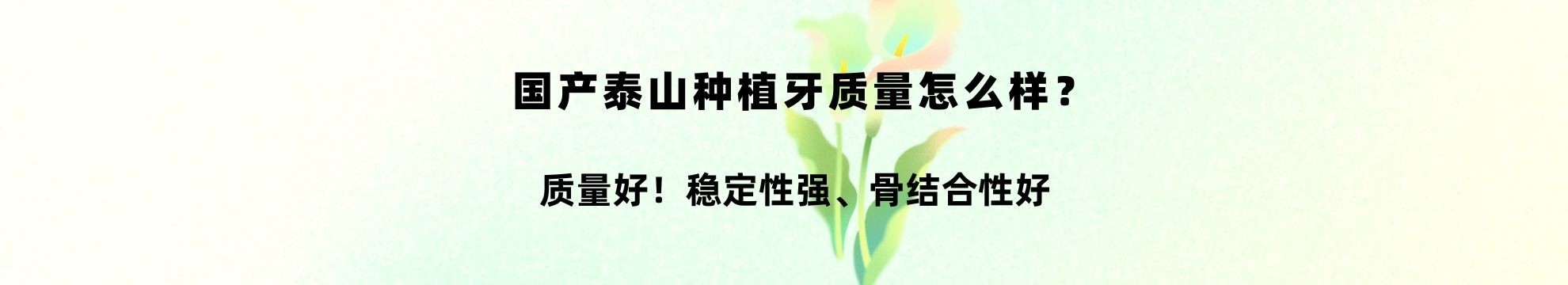 国产泰山种植牙质量怎么样？质量好！稳定性强、骨结合性好、适用范围广~